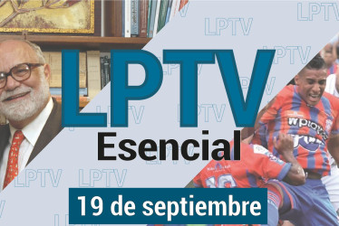 #LPTVEsencial Informativo web 19 de septiembre del 2023