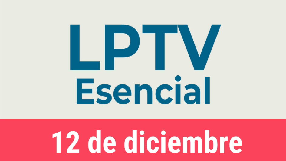 #LPTVEsencial Informativo web 12 de diciembre del 2022 #LPTVEsencial Informativo web 12 de diciembre del 2022