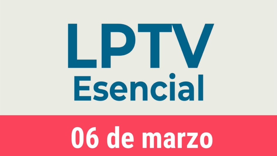 #LPTVEsencial Informativo web 6 de marzo del 2023 #LPTVEsencial Informativo web 6 de marzo del 2023