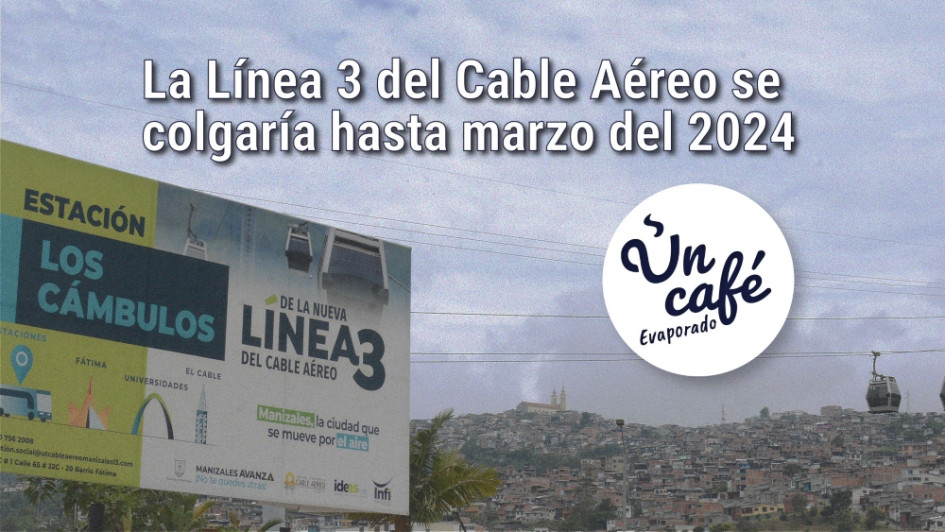Los líos del proyecto de la Línea 3 del Cable Aéreo de Manizales, en Un Café evaporado Los líos del proyecto de la Línea 3 del Cable Aéreo de Manizales, en Un Café evaporado