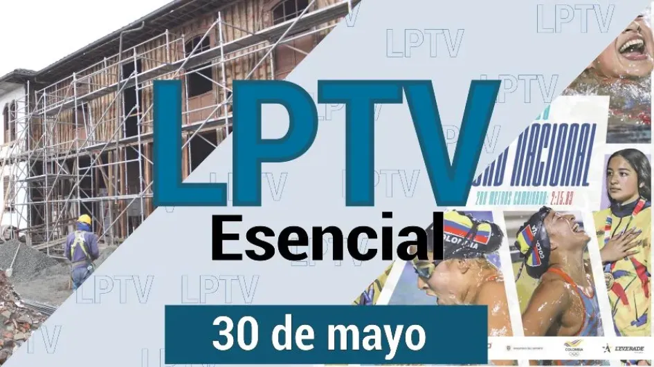 #LPTVEsencial Informativo web 30 de mayo del 2023