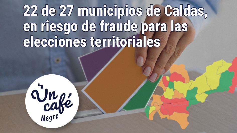 22 de 27 municipios de Caldas, en riesgo de fraude para las elecciones territoriales 22 de 27 municipios de Caldas, en riesgo de fraude para las elecciones territoriales