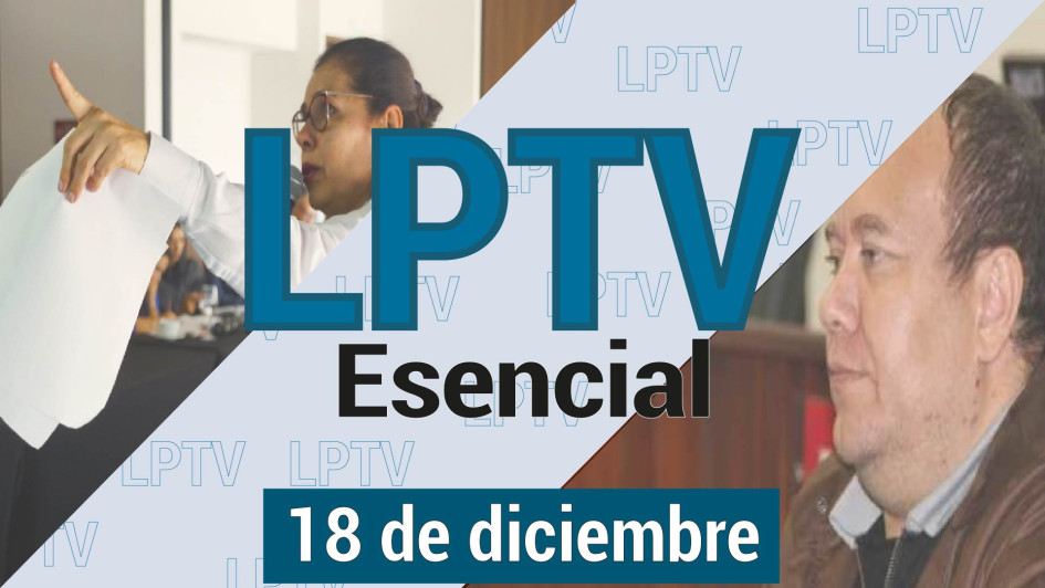 #LPTVEsencial Informativo web 18 de diciembre del 2023 #LPTVEsencial Informativo web 18 de diciembre del 2023