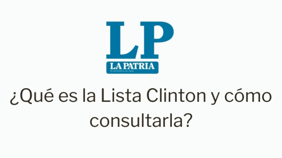 Logo de LA PATRIA. Debajo dice "¿Qué es la Lista Clinton y cómo consultarla?"