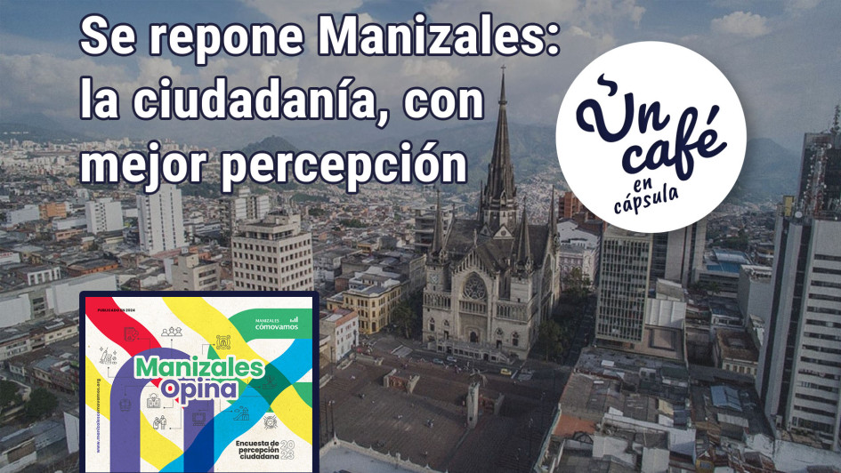 Se repone Manizales: la ciudadanía, con mejor percepción Se repone Manizales: la ciudadanía, con mejor percepción