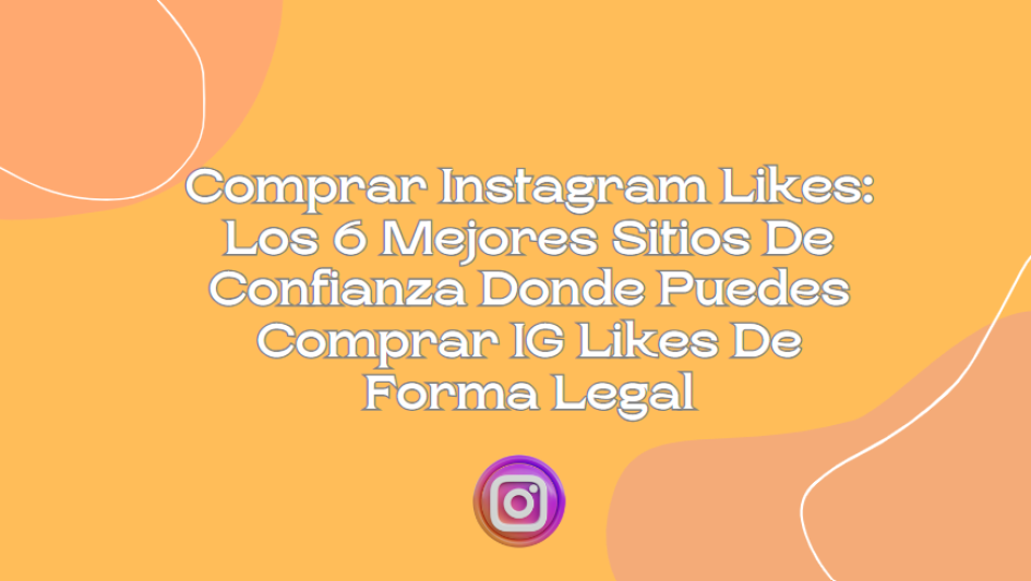 Los 6 Mejores Sitios De Confianza Donde Puedes Comprar IG Likes De Forma Legal Los 6 Mejores Sitios De Confianza Donde Puedes Comprar IG Likes De Forma Legal