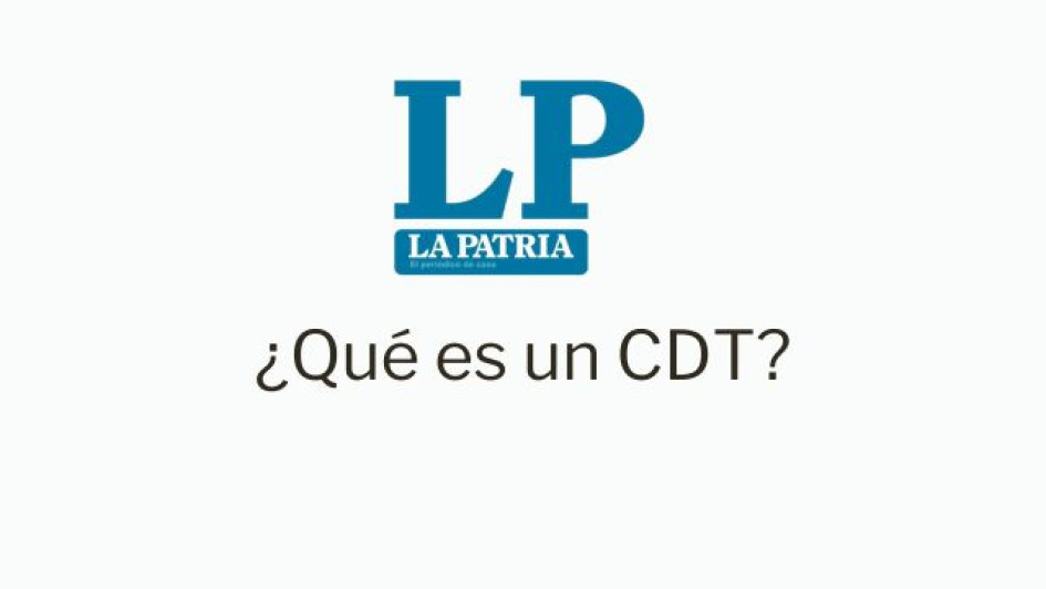 Que-es-un-CDT-como-funciona Logo de LA PATRIA. Debajo dice ¿Qué es un CDT?